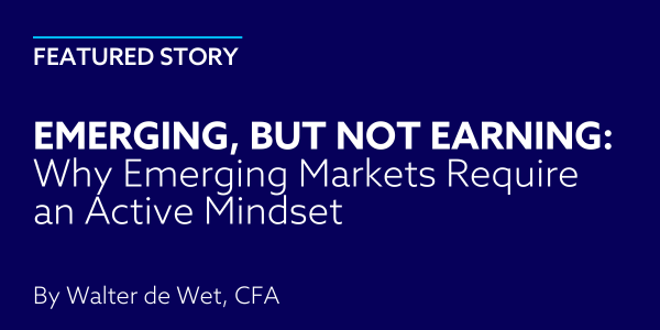 Emerging, But Not Earning: Why Emerging Markets Require an Active Mindset